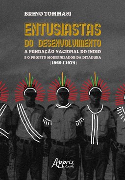 Entusiastas do desenvolvimento: A Fundação Nacional do Índio e o Projeto Modernizador da Ditadura (1969-1974)