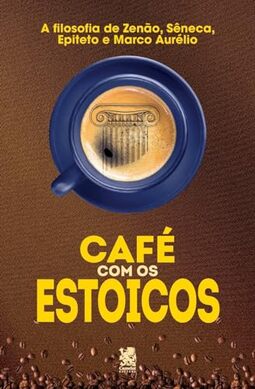 Café com os Estoicos - A Filosofia de Zenão, Sêneca, Epiteto e Marco Aurélio