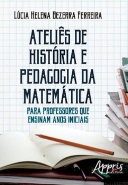Ateliês de história e pedagogia da matemática: para professores que ensinam anos iniciais