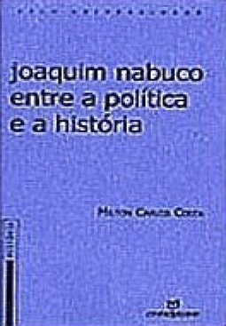 Joaquim Nabuco Entre a Política e a História