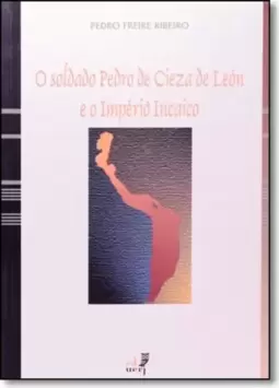 Soldado Pedro de Cieza de Leon e o Imperio Incaico, O