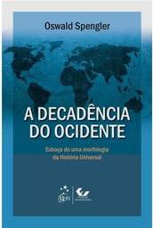 A decadência do ocidente: Esboço de uma morfologia da história universal