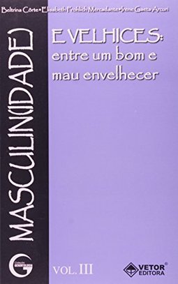 Masculin(idade) e Velhices: Entre um Bom e Mau Envelhecer - vol. 3