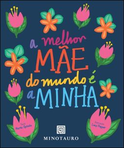 A melhor mãe do mundo é a minha