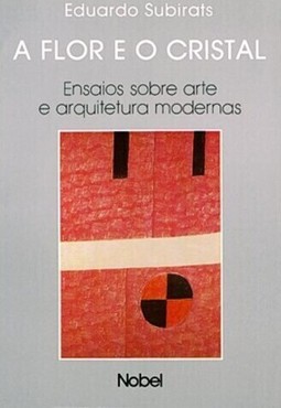 A Flor e o Cristal: Ensaios Sobre Arte e Arquitetura Modernas