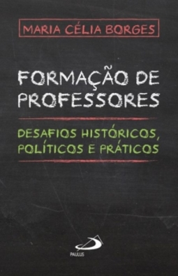 Formação de professores: desafios históricos, políticos e práticos