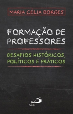 Formação de professores: desafios históricos, políticos e práticos