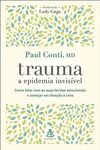 Trauma: a epidemia invisível: Como lidar com as suas feridas emocionais e avançar em direção à cura