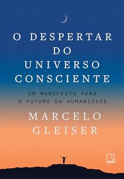 O despertar do universo consciente: Um manifesto para o futuro da humanidade