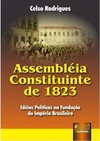 Assembléia Constituinte de 1823 - Idéias Políticas na Fundação do Império Brasileiro