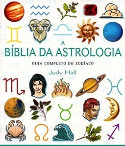 Bíblia da Astrologia, A: Guia Completo do Zodíaco