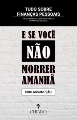 E se você não morrer amanhã: tudo sobre finanças pessoais