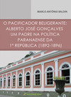 O pacificador beligerante: Alberto José Gonçalves - Um padre na polí­tica paranaense da 1ª república (1892 -1896)
