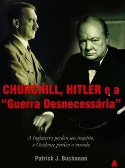CHURCHILL HITLER E A GUERRA DESNECESSARIA