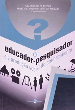O Educador-Pesquisador e a Produção Social do Conhecimento