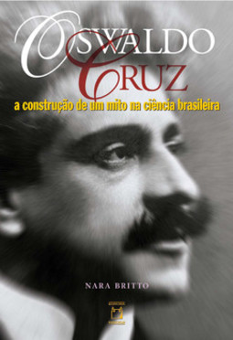 Oswaldo Cruz: a construção de um mito na ciência brasileira