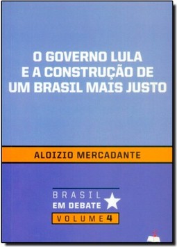 Governo Lula e a Construção de um Brasil Mais Justo - Vol. 4 - Coleção Brasil em Debate