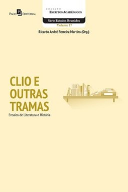 Clio e outras tramas: ensaios de literatura e história