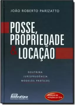 Posse, Propriedade e Locação: Doutrina, Jurisprudência, Modelos Práticos
