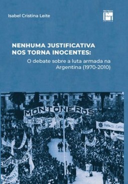 Nenhuma justificativa nos torna inocentes: o debate sobre a luta armada na Argentina (1970-2010)