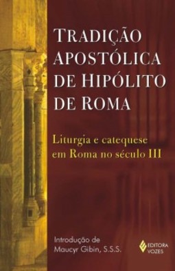 Tradição apostólica de Hipólito de Roma: liturgia e catequese em Roma no século III