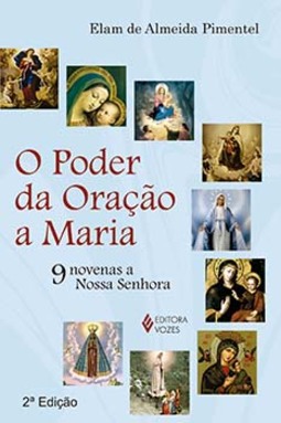 O poder da oração a Maria: 9 novenas a Nossa Senhora