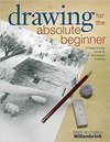 Drawing for the Absolute Beginner: A Clear and Easy Guide to Successful Drawing