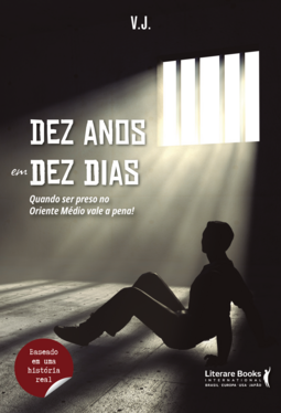 Dez anos em dez dias: quando ser preso no Oriente Médio vale a pena!