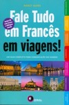 Fale tudo em francês em viagens!: Um guia completo para a comunicação em viagens