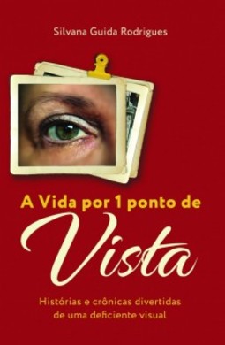 A vida por 1 ponto de vista: histórias e crônicas divertidas de uma deficiente visual