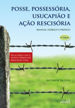 Posse, possessória, usucapião e ação rescisória: manual teórico e prático