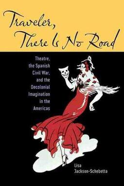Traveler, There Is No Road: Theatre, the Spanish Civil War, and the Decolonial Imagination in the Americas