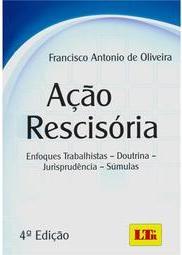 Ação rescisória: Enfoques trabalhistas - Doutrina - Jurisprudência - Súmulas