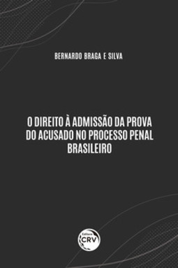 O direito à admissão da prova do acusado no processo penal brasileiro