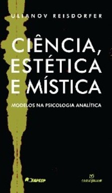 CIÊNCIA, ESTÉTICA E MÍSTICA - MODELOS NA PSICOLOGIA ANALÍTICA