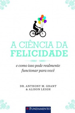 A Ciência Da Felicidade - E Como Isso Pode Realmente Funcionar Para Você