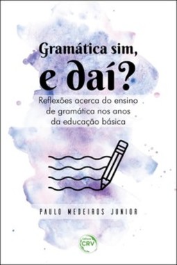 Gramática sim, e daí?: reflexões acerca do ensino de gramática nos anos da educação básica