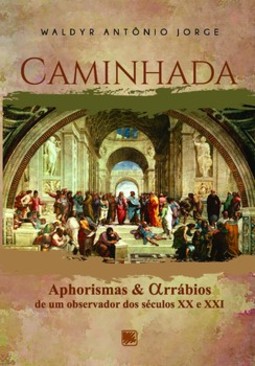 Caminhada: aphorismas e alfarrábios de um observador dos séculos XX e XXI