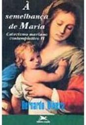 À Semelhança de Maria: Catecismo Mariano Contemplativo II