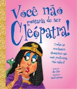 Você não Gostaria de Ser Cleopatra !
