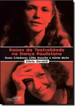 Raízes da Teatralidade na Dança Paulistana: Duas Criadoras Célia Gouvêa e Sônia Mota