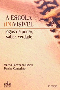 A Escola (In)visível: Jogos do Poder, Saber, Verdade