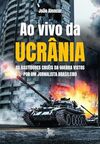 Ao vivo da Ucrânia: Os bastidores cruéis da guerra vistos por um jornalista brasileiro