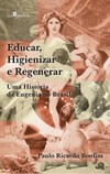 Educar, higienizar e regenerar: Uma história da eugenia no Brasil