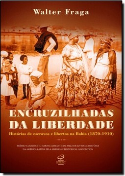 Encruzilhadas da liberdade: Histórias de escravos e libertos na Bahia (1870 - 1910)