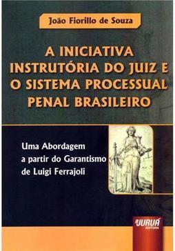 A Iniciativa Instrutória do Juiz e o Sistema Processual Penal Brasileiro