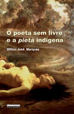 O poeta sem livro e a pietà indígena