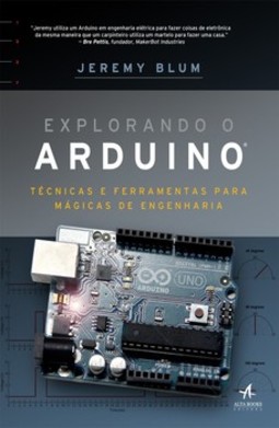 Explorando o Arduino: técnicas e ferramentas para mágicas de engenharia