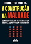 A construção da maldade: Como ocorreu a destruição da segurança pública brasileira