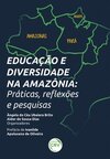 Educação e diversidade na Amazônia: praticas, reflexões e pesquisas